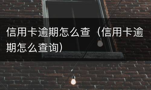 信用卡逾期怎么查（信用卡逾期怎么查询）