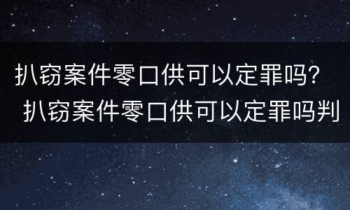 扒窃案件零口供可以定罪吗？ 扒窃案件零口供可以定罪吗判多少年
