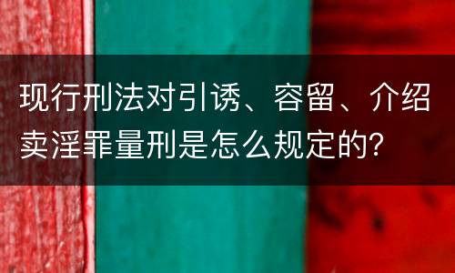 现行刑法对引诱、容留、介绍卖淫罪量刑是怎么规定的？