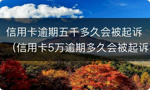 信用卡逾期五千多久会被起诉（信用卡5万逾期多久会被起诉）