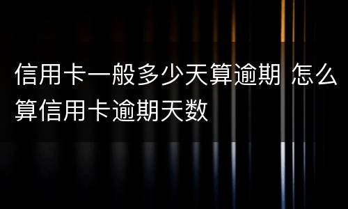 信用卡一般多少天算逾期 怎么算信用卡逾期天数