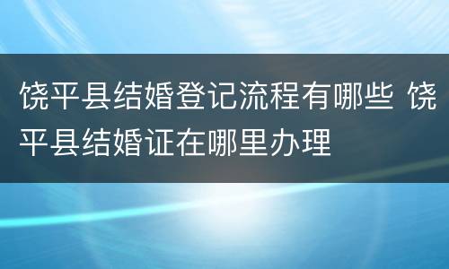 饶平县结婚登记流程有哪些 饶平县结婚证在哪里办理