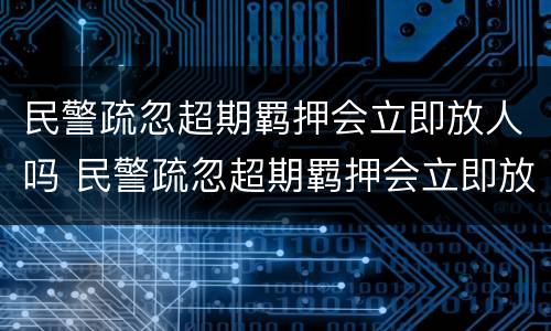 民警疏忽超期羁押会立即放人吗 民警疏忽超期羁押会立即放人吗