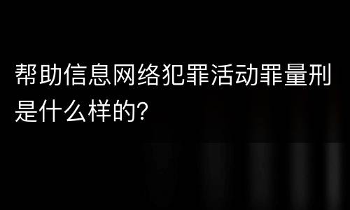 帮助信息网络犯罪活动罪量刑是什么样的？