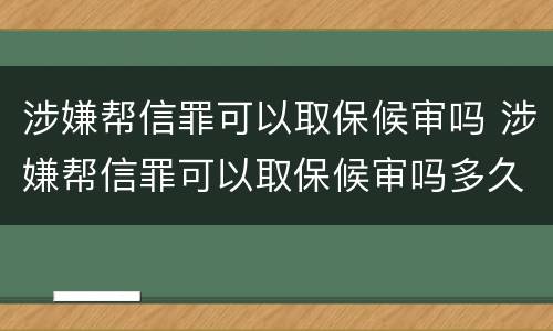 涉嫌帮信罪可以取保候审吗 涉嫌帮信罪可以取保候审吗多久
