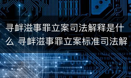 寻衅滋事罪立案司法解释是什么 寻衅滋事罪立案标准司法解释