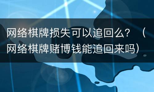 网络棋牌损失可以追回么？（网络棋牌赌博钱能追回来吗）
