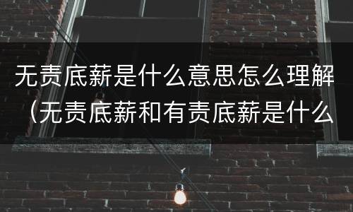 无责底薪是什么意思怎么理解（无责底薪和有责底薪是什么意思?）
