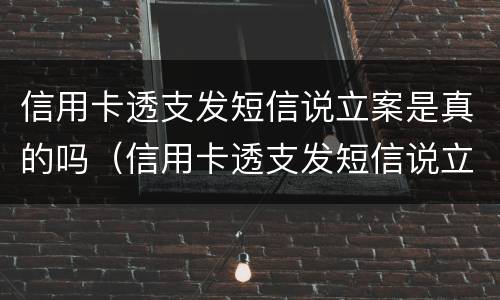 信用卡透支发短信说立案是真的吗（信用卡透支发短信说立案是真的吗吗）