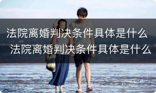法院离婚判决条件具体是什么 法院离婚判决条件具体是什么样的