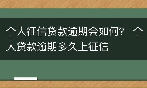 个人征信贷款逾期会如何？ 个人贷款逾期多久上征信