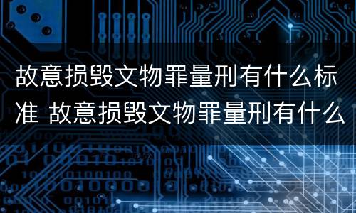故意损毁文物罪量刑有什么标准 故意损毁文物罪量刑有什么标准吗