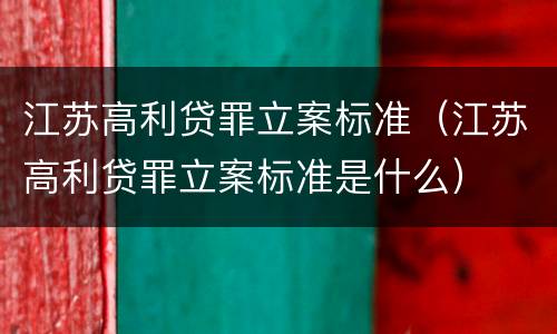 江苏高利贷罪立案标准（江苏高利贷罪立案标准是什么）