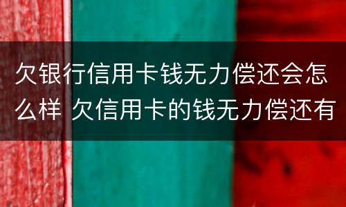 欠银行信用卡钱无力偿还会怎么样 欠信用卡的钱无力偿还有什么后果