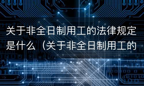 关于非全日制用工的法律规定是什么（关于非全日制用工的法律规定是什么时候实施）