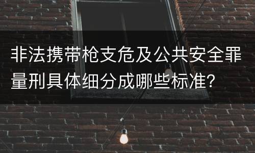 非法携带枪支危及公共安全罪量刑具体细分成哪些标准？