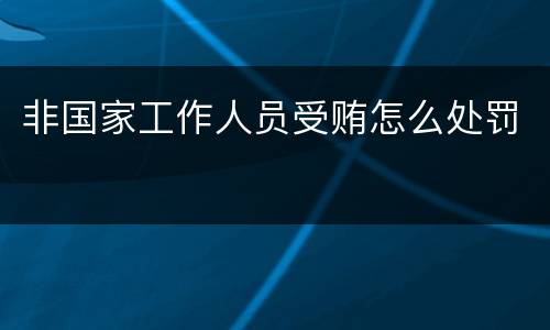 非国家工作人员受贿怎么处罚