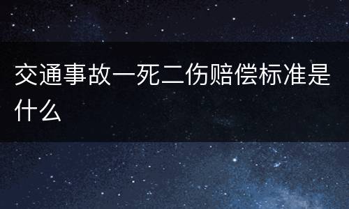 交通事故一死二伤赔偿标准是什么
