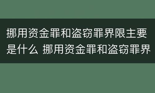挪用资金罪和盗窃罪界限主要是什么 挪用资金罪和盗窃罪界限主要是什么意思