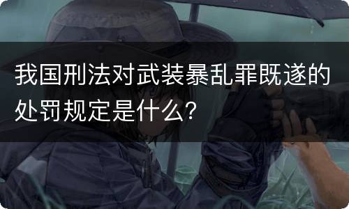 我国刑法对武装暴乱罪既遂的处罚规定是什么？