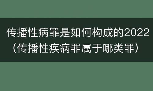 传播性病罪是如何构成的2022（传播性疾病罪属于哪类罪）