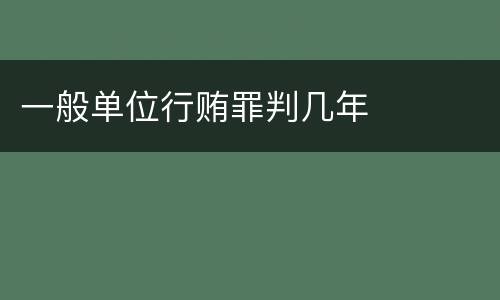 一般单位行贿罪判几年