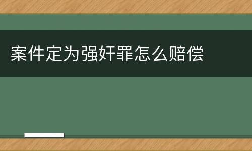 案件定为强奸罪怎么赔偿