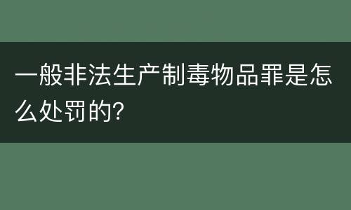 一般非法生产制毒物品罪是怎么处罚的？