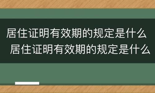 居住证明有效期的规定是什么 居住证明有效期的规定是什么时候开始