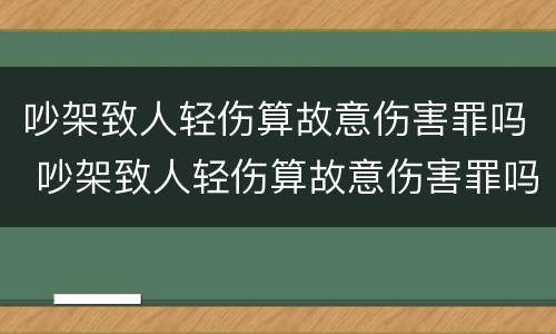 吵架致人轻伤算故意伤害罪吗 吵架致人轻伤算故意伤害罪吗怎么判