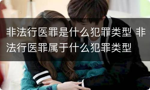 非法行医罪是什么犯罪类型 非法行医罪属于什么犯罪类型