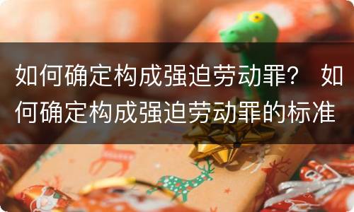 如何确定构成强迫劳动罪？ 如何确定构成强迫劳动罪的标准