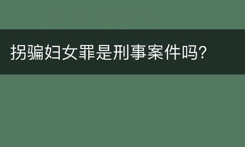 拐骗妇女罪是刑事案件吗？