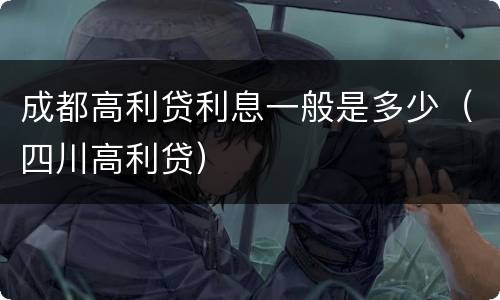 成都高利贷利息一般是多少（四川高利贷）
