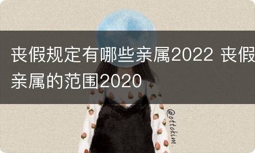 丧假规定有哪些亲属2022 丧假亲属的范围2020