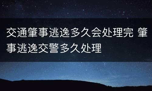 交通肇事逃逸多久会处理完 肇事逃逸交警多久处理