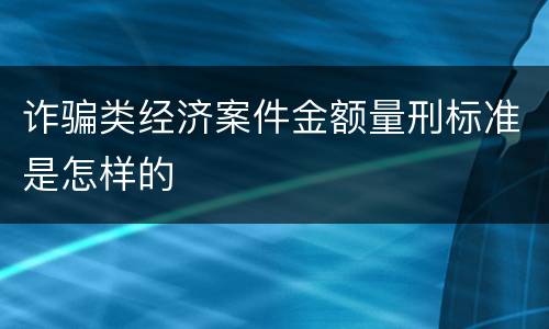 诈骗类经济案件金额量刑标准是怎样的