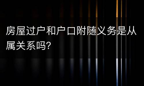 房屋过户和户口附随义务是从属关系吗？