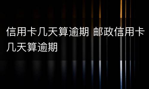 信用卡几天算逾期 邮政信用卡几天算逾期