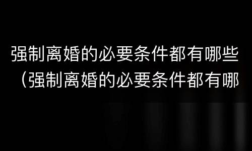 强制离婚的必要条件都有哪些（强制离婚的必要条件都有哪些呢）