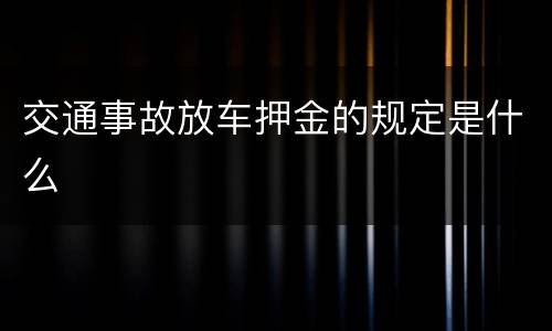 交通事故放车押金的规定是什么