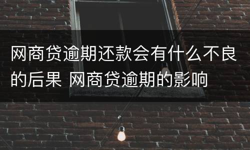 网商贷逾期还款会有什么不良的后果 网商贷逾期的影响
