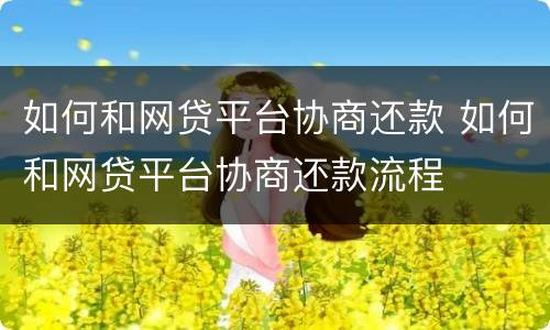 如何和网贷平台协商还款 如何和网贷平台协商还款流程