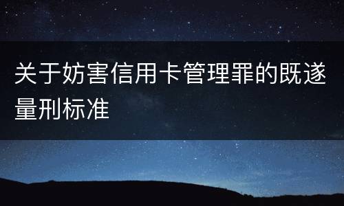关于妨害信用卡管理罪的既遂量刑标准