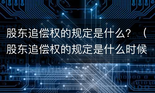 股东追偿权的规定是什么？（股东追偿权的规定是什么时候实施）