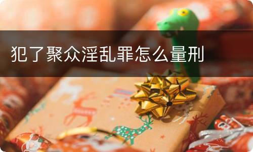 犯了聚众淫乱罪怎么量刑
