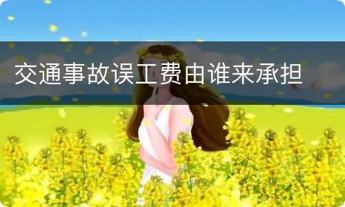交通事故误工费由谁来承担