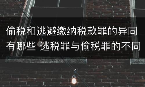 偷税和逃避缴纳税款罪的异同有哪些 逃税罪与偷税罪的不同及原因