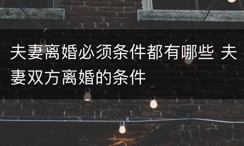 夫妻离婚必须条件都有哪些 夫妻双方离婚的条件