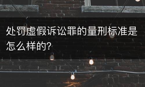 处罚虚假诉讼罪的量刑标准是怎么样的？